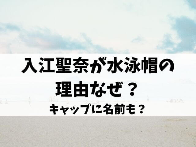 入江聖奈が水泳帽の理由なぜ キャップに名前も エンタメオフィスかるま