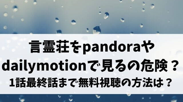 言霊荘をpandoraやdailymotionで見るのは危険 1話から最終話まで無料視聴する方法は エンタメオフィスかるま