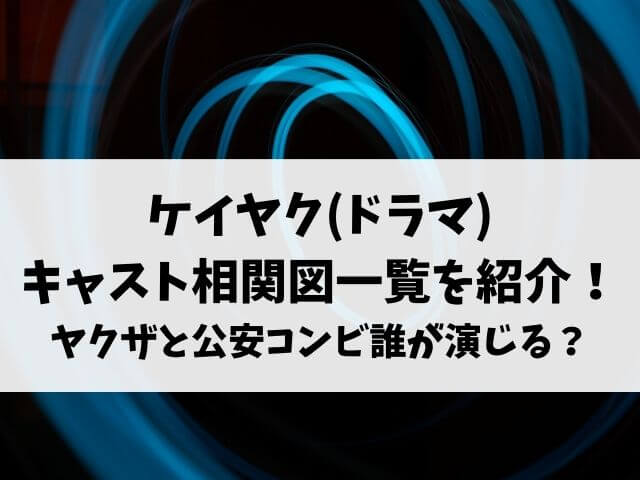 ケイヤク ドラマ キャスト相関図一覧を紹介 ヤクザと公安コンビ誰が演じる エンタメオフィスかるま