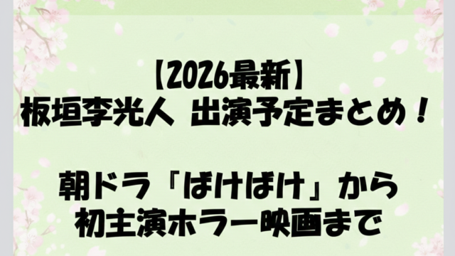 【2026最新】板垣李光人の出演予定まとめ！朝ドラ『ばけばけ』から初主演ホラー映画まで【2026最新】板垣李光人の出演予定まとめ！朝ドラ『ばけばけ』から初主演ホラー映画まで