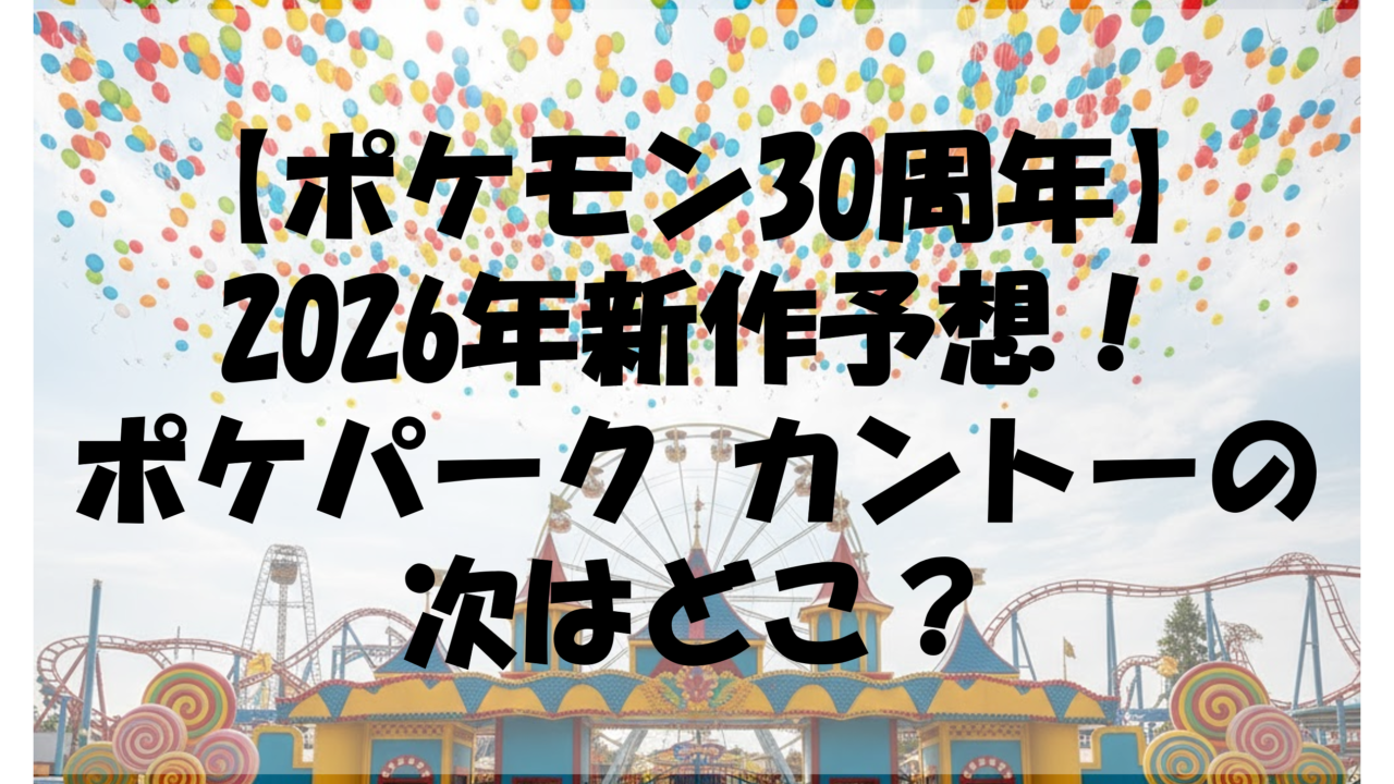 【ポケモン30周年】2026年新作予想！ポケパーク カントーの次はどこ？