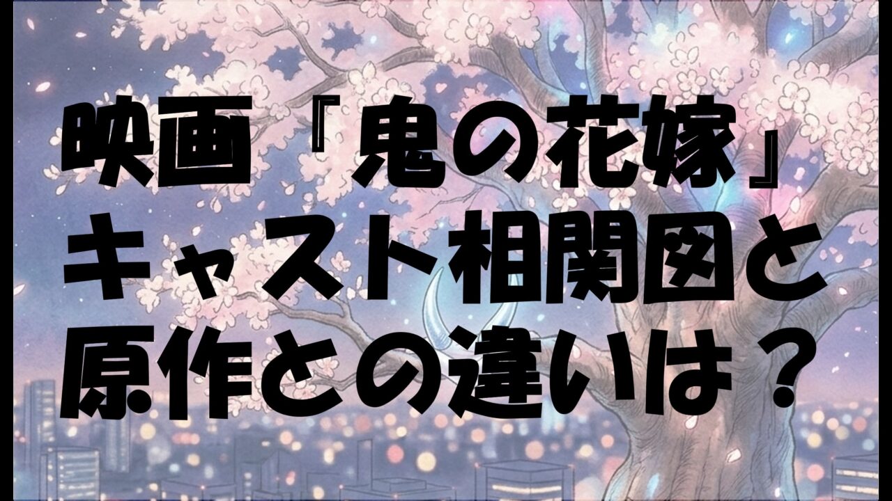 実写映画『鬼の花嫁』キャスト相関図と原作との違いは？永瀬廉主演で描かれる“溺愛”の物語を徹底解説！