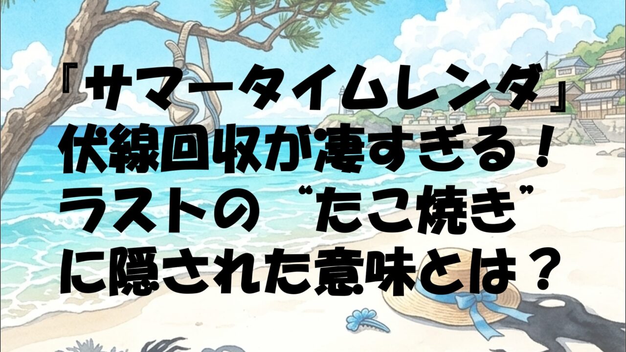『サマータイムレンダ』結末の伏線回収が凄すぎる！右目の正体とラストの“たこ焼き”に隠された意味とは？